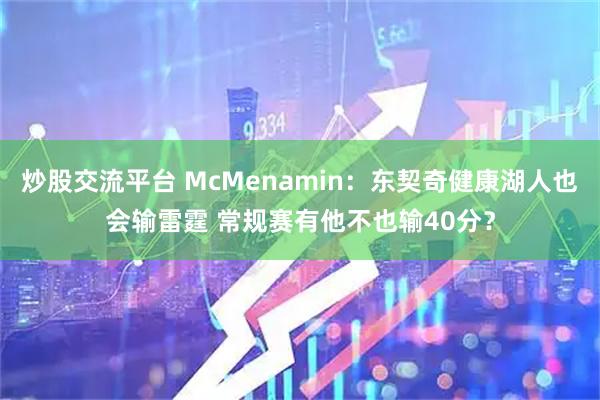 炒股交流平台 McMenamin：东契奇健康湖人也会输雷霆 常规赛有他不也输40分？